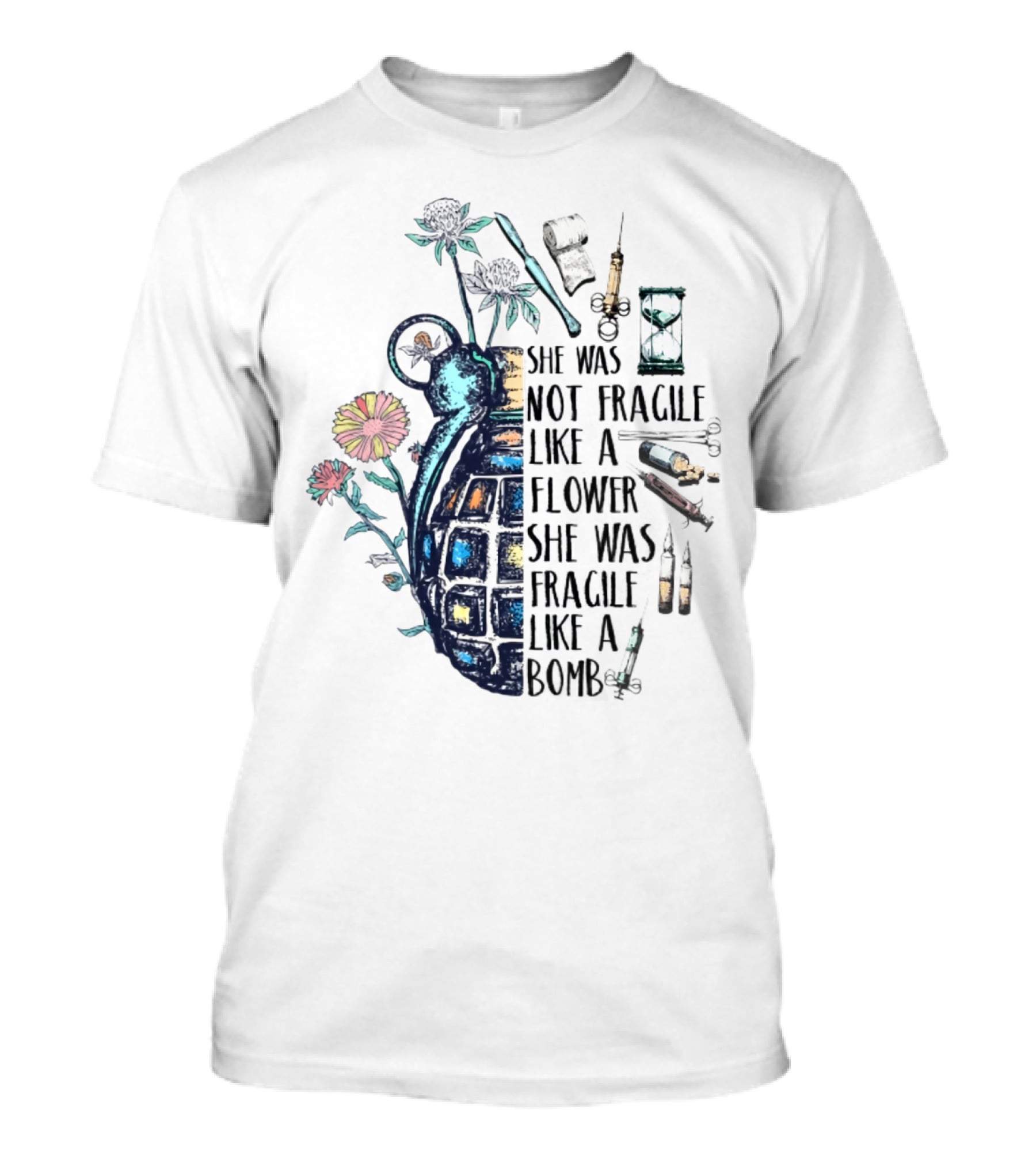 She Was Not Fragile Like A Flower She Was Fragile Like A Bomb Grenade Syringes Hourglass Blossoms T-Shirt