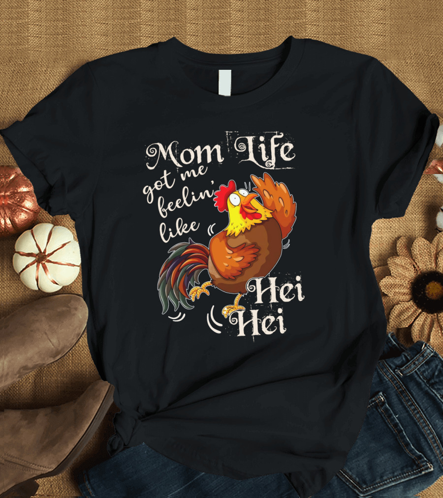 Mom Life Got Me Feelin Like Hei Hei Rooster Mood T-Shirt
