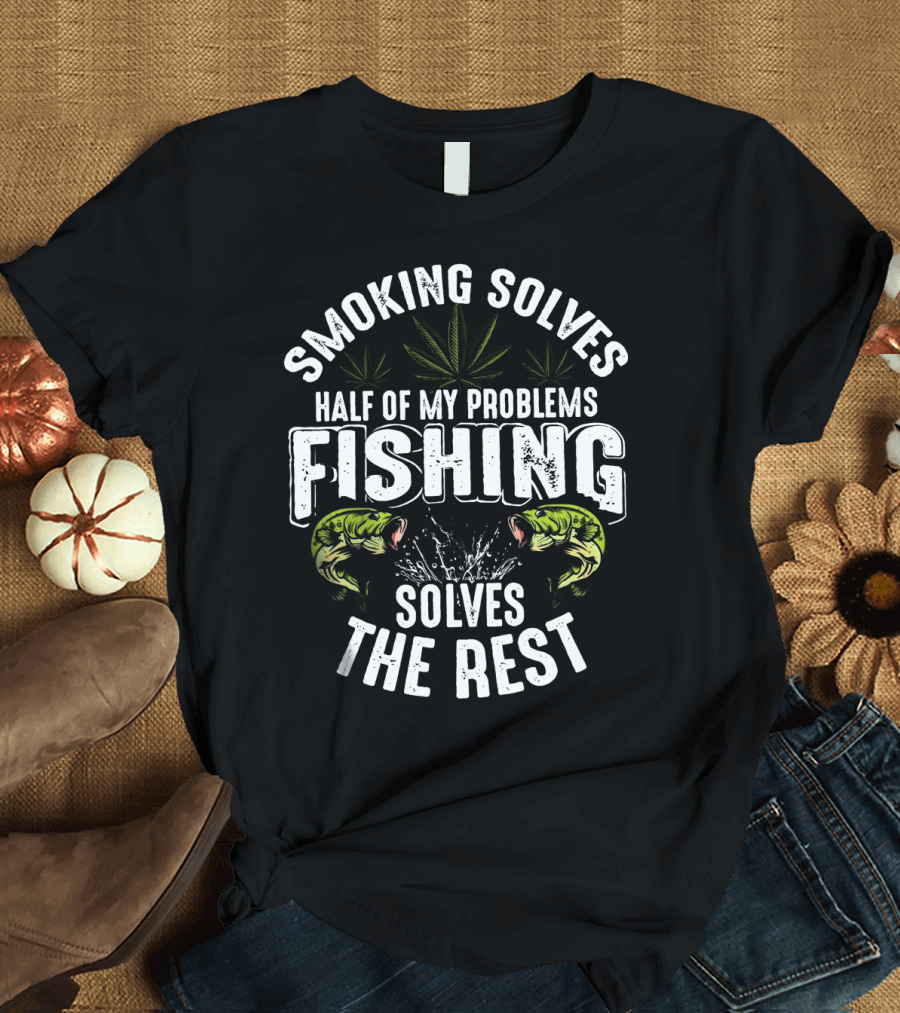Smoking Solves Half of My Problems Fishing Solves the Rest with Fish and Cannabis Leaves T-Shirt