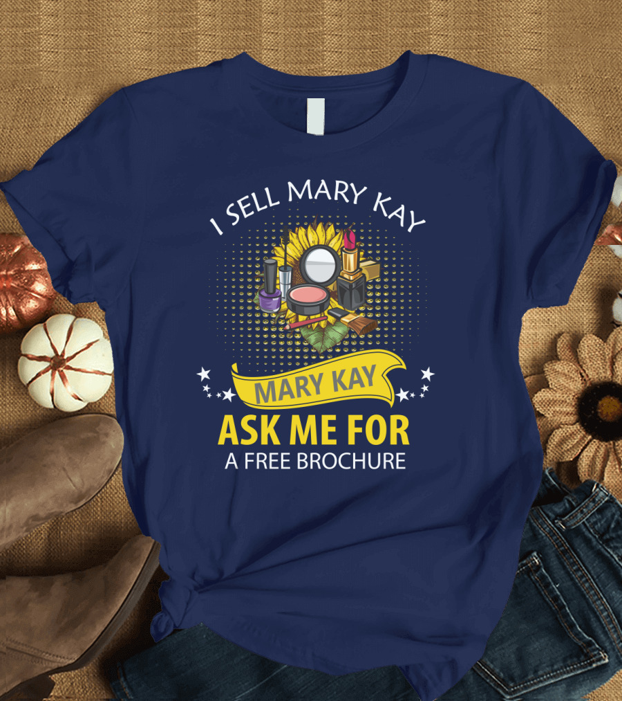 I Sell Mary Kay Ask Me for a Free Brochure Mary Kay T-Shirt