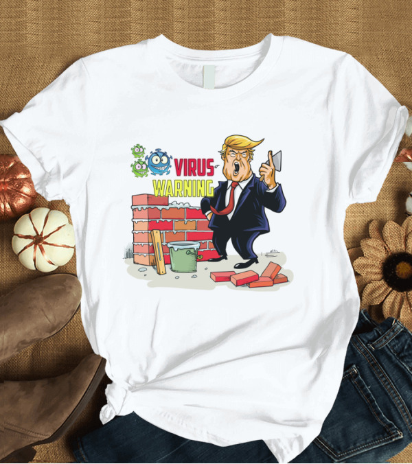 T-Shirt: Virus Warning Trump Brick Wall Builder T-Shirt Virus Warning Trump Brick Wall Builder T-Shirt