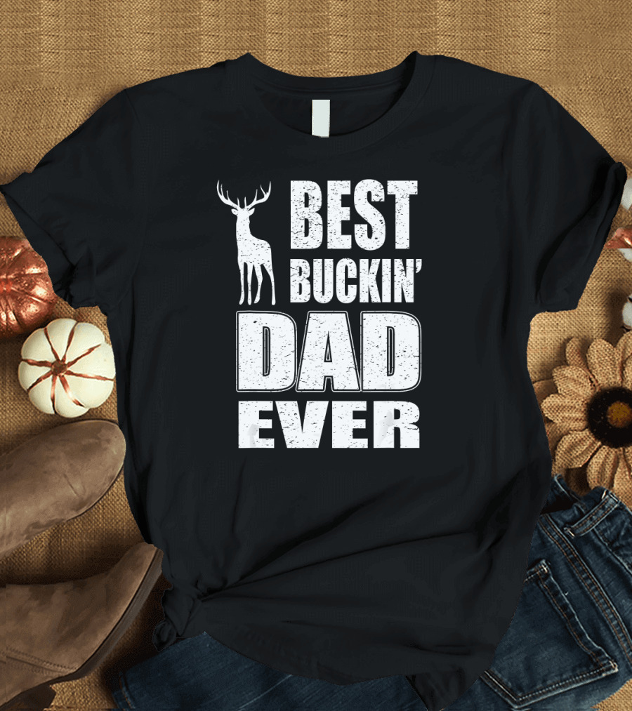 BEST BUCKIN' DAD EVER DEER HUNTING T-Shirt