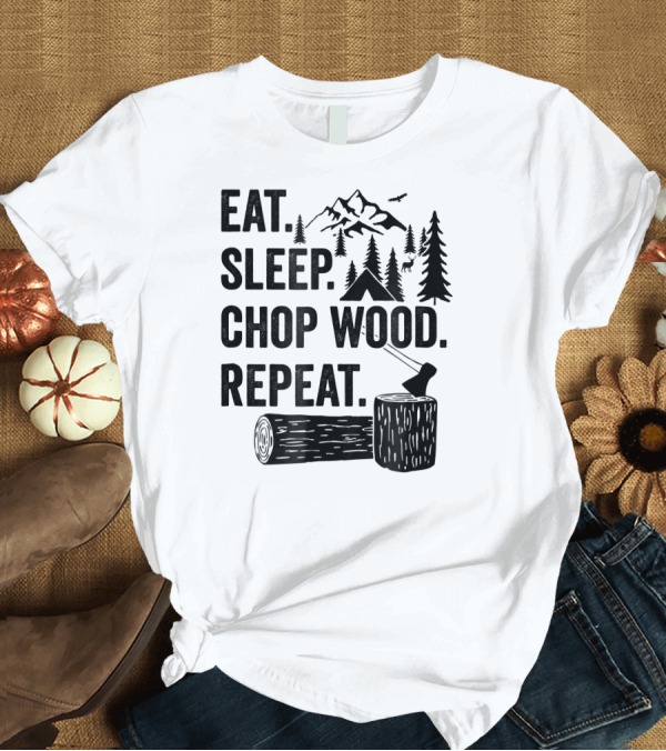 T-Shirt: Eat Sleep Chop Wood Repeat Lumberjack for Arboris T-Shirt Eat Sleep Chop Wood Repeat Lumberjack for Arboris T-Shirt