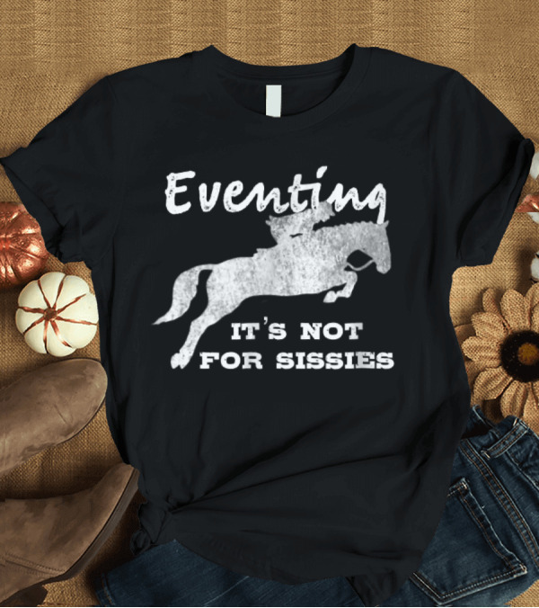 T-Shirt: Eventing It's Not for Sissies Cross Country Horse Stuff T-Shirt Eventing It's Not for Sissies Cross Country Horse Stuff T-Shirt