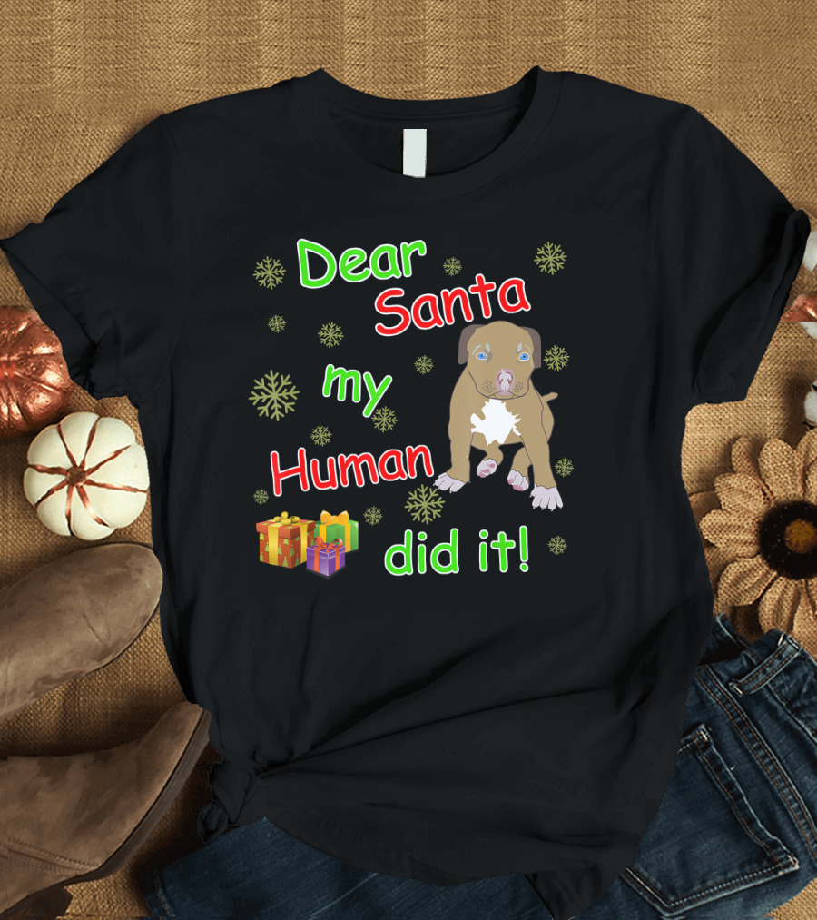 Dear Santa My Human Did It with Pitbull and Christmas Gifts T-Shirt