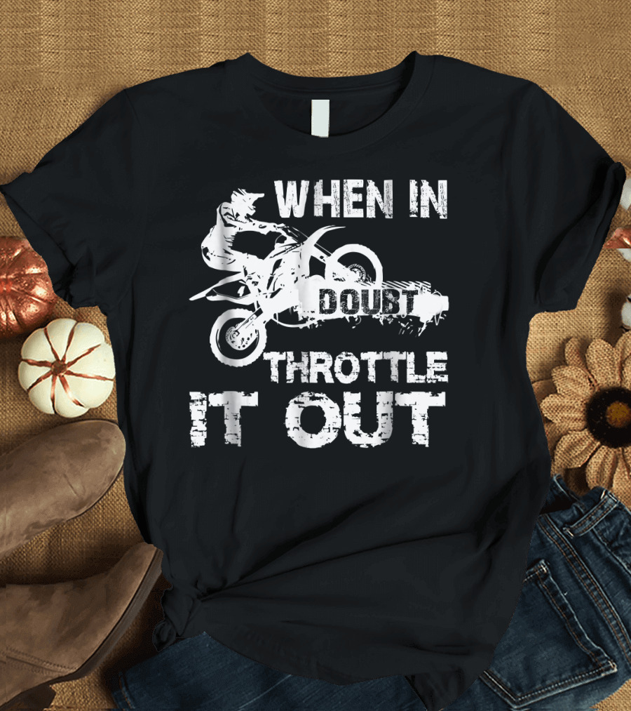 When in Doubt Throttle It Out Dirt Bike MotoCross Biker Ridin T-Shirt