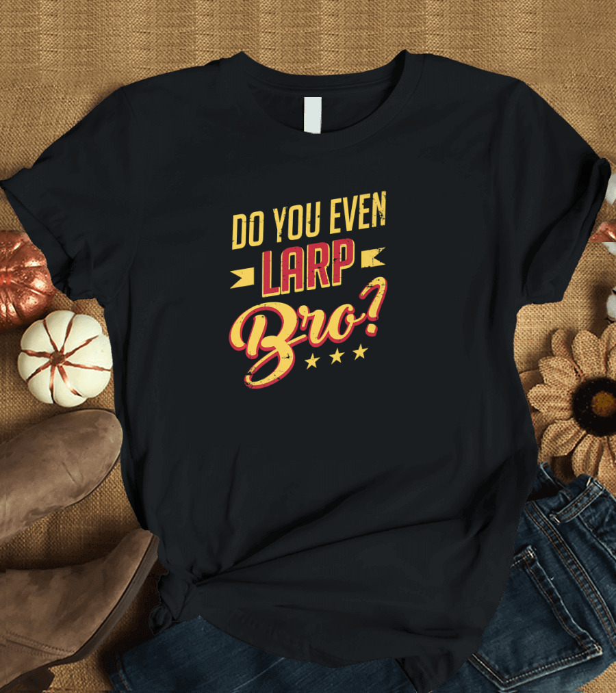 Do You Even Larp Bro Medieval Role Playing T-Shirt