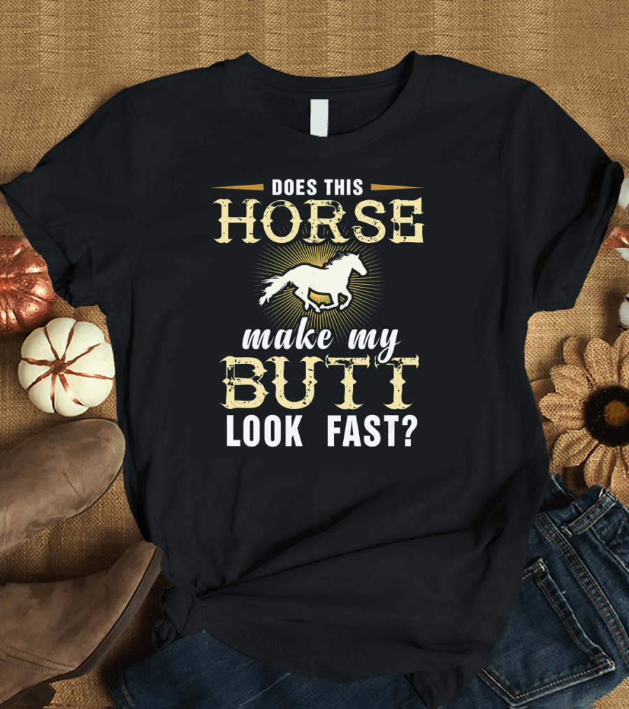 Does This Horse Make My Butt Look Fast T-Shirt