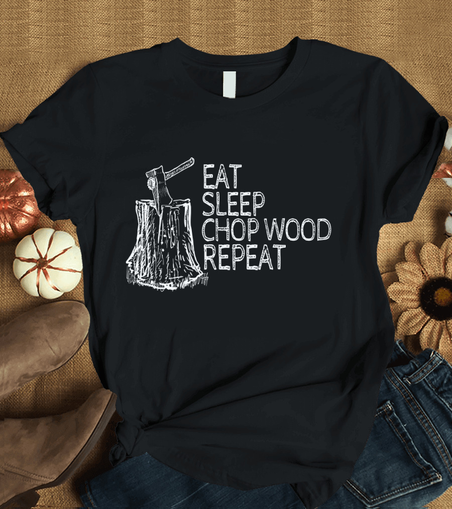 Eat Sleep Chop Wood Repeat Lumberjack Axe Stump T-Shirt