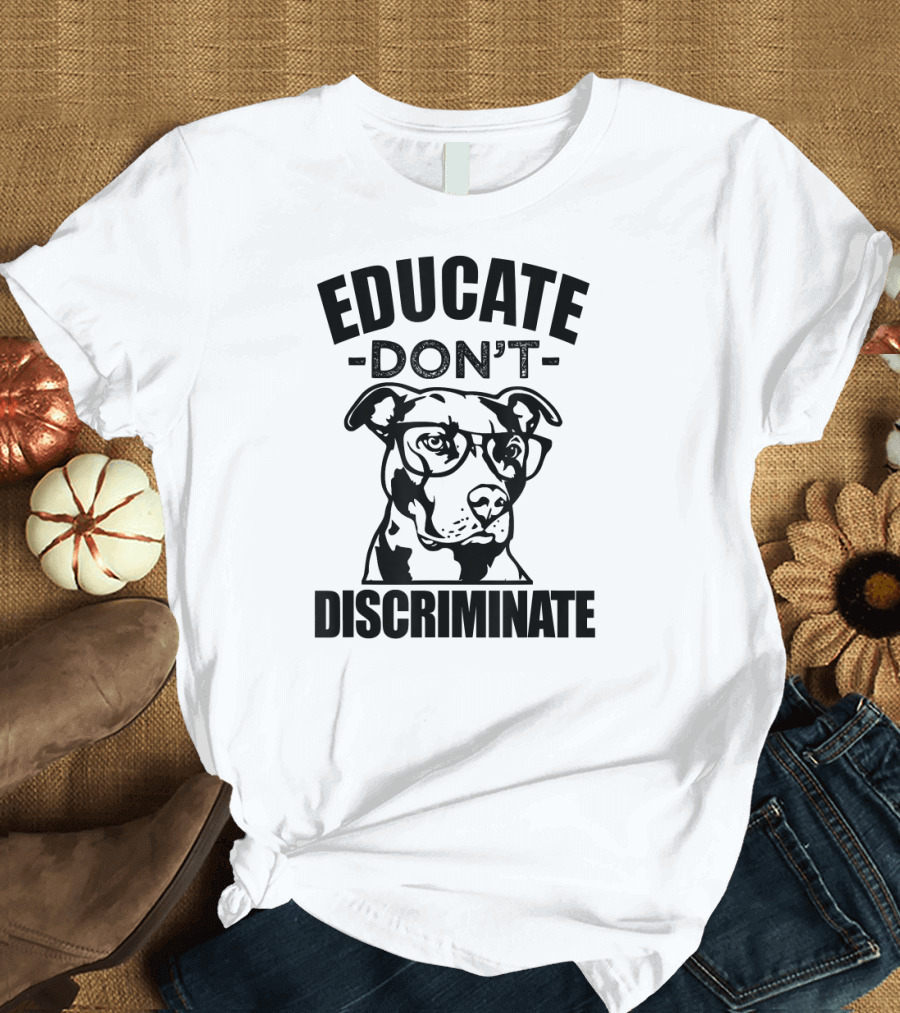 Educate Don't Discriminate Pitbull Dog Saying T-Shirt