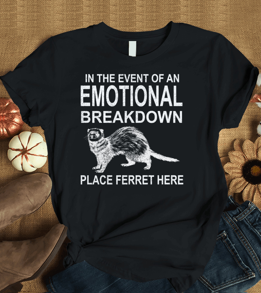 In the Event of an Emotional Breakdown Place Ferret Here T-Shirt