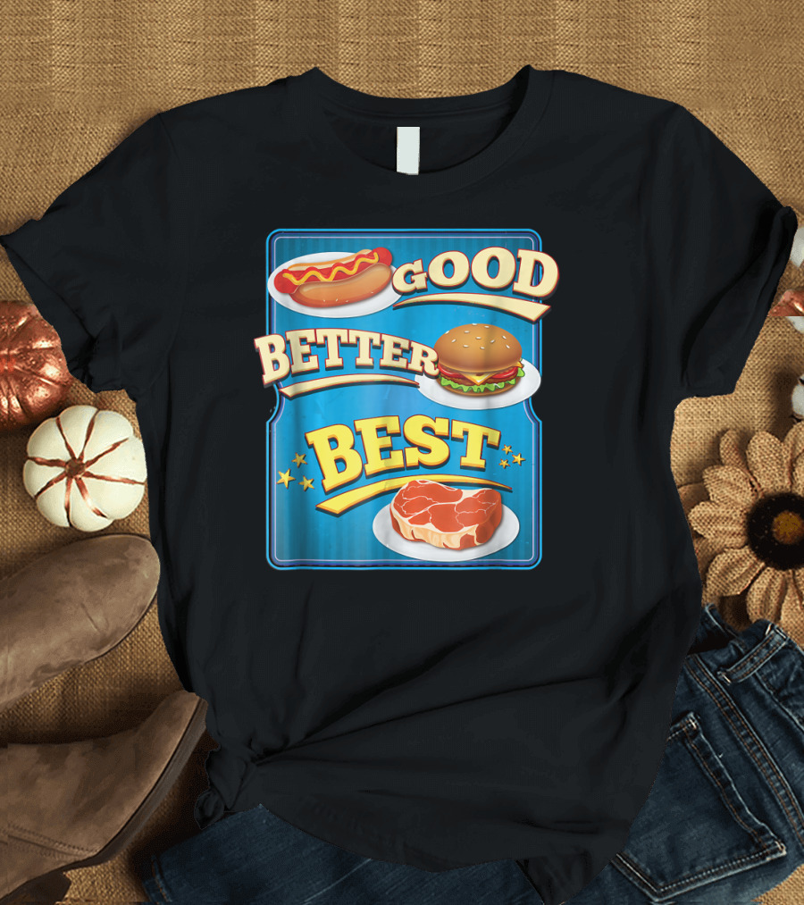 Good Better Best Hotdog Hamburger Steak T-Shirt