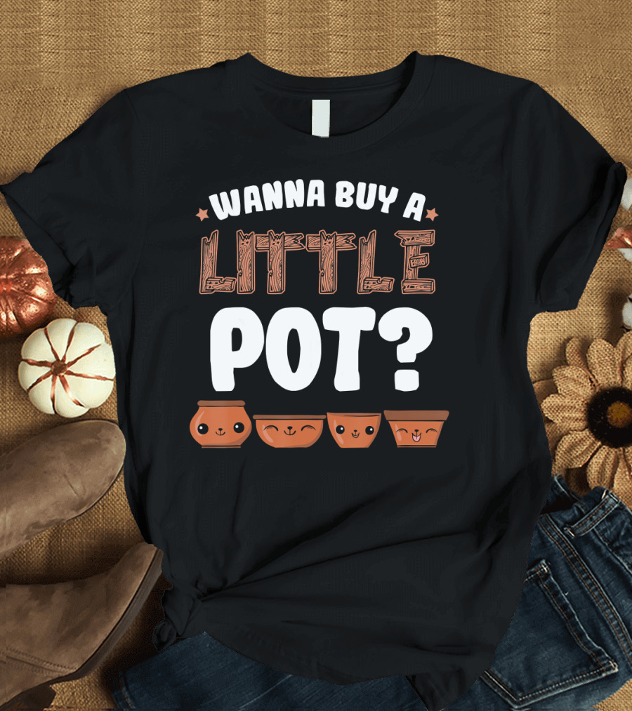 Wanna Buy A Little Pot Funny Pottery Jars College Humor T-Shirt