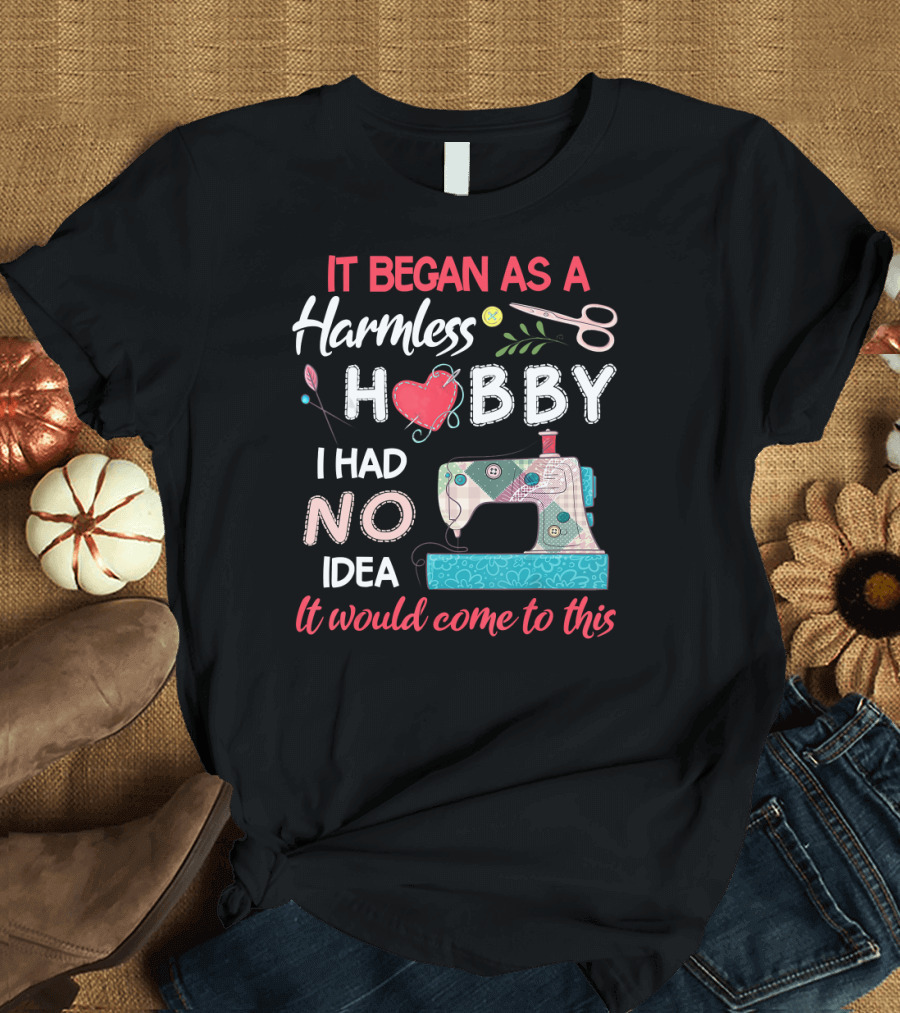 It Began as a Harmless Hobby Funny Quilting Lovers Quilter Patchwork T-Shirt