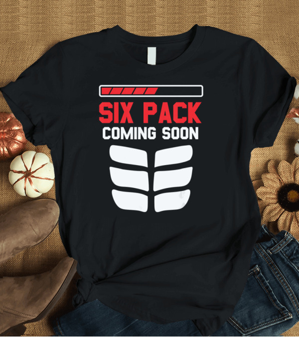 T-Shirt: Funny Sports Body Fitness Six Pack Coming Soon T-Shirt Funny Sports Body Fitness Six Pack Coming Soon T-Shirt