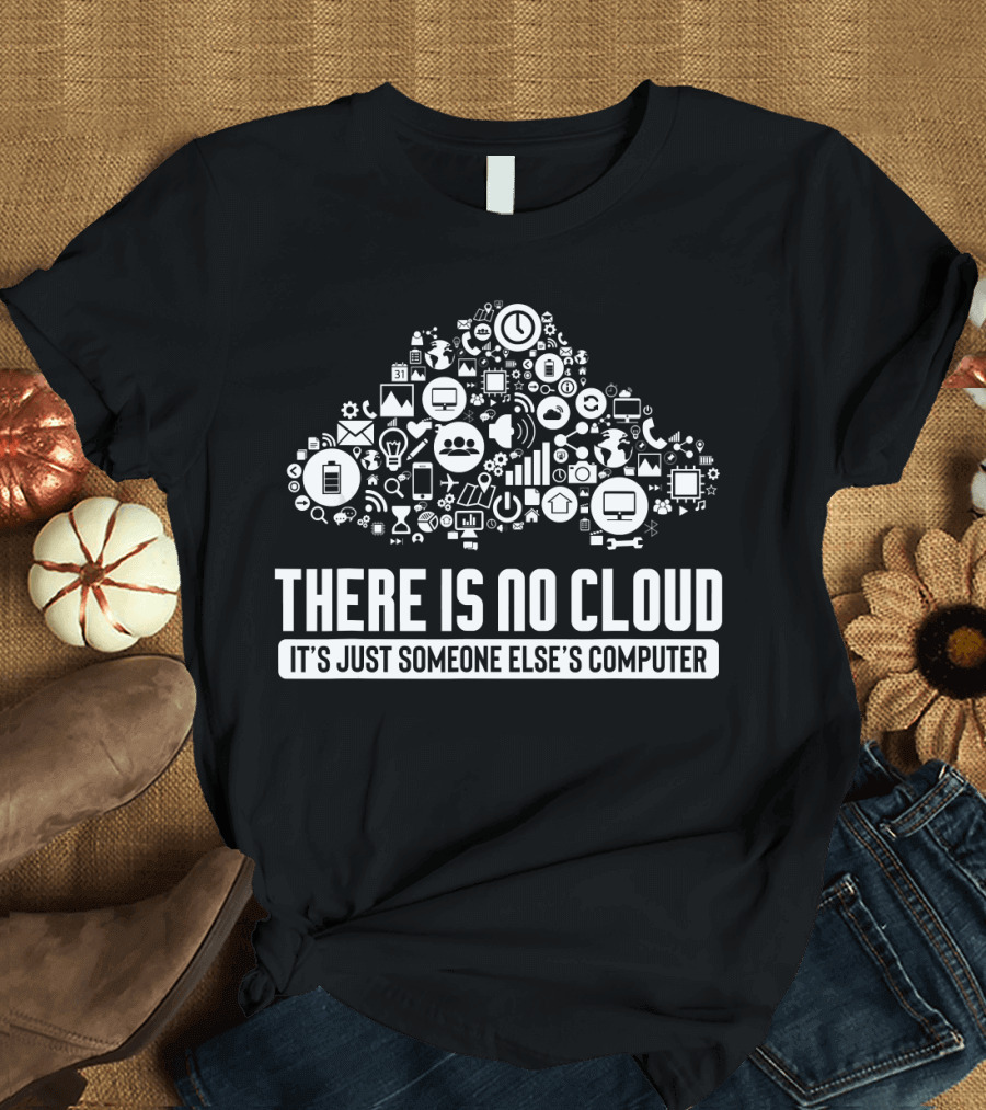 There Is No Cloud It's Just Someone Else's Computer Icons and Gadgets T-Shirt