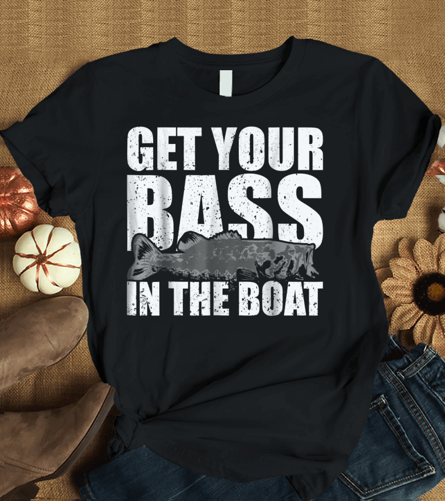 Get Your Bass in the Boat Funny Fishing Black and White Fish T-Shirt