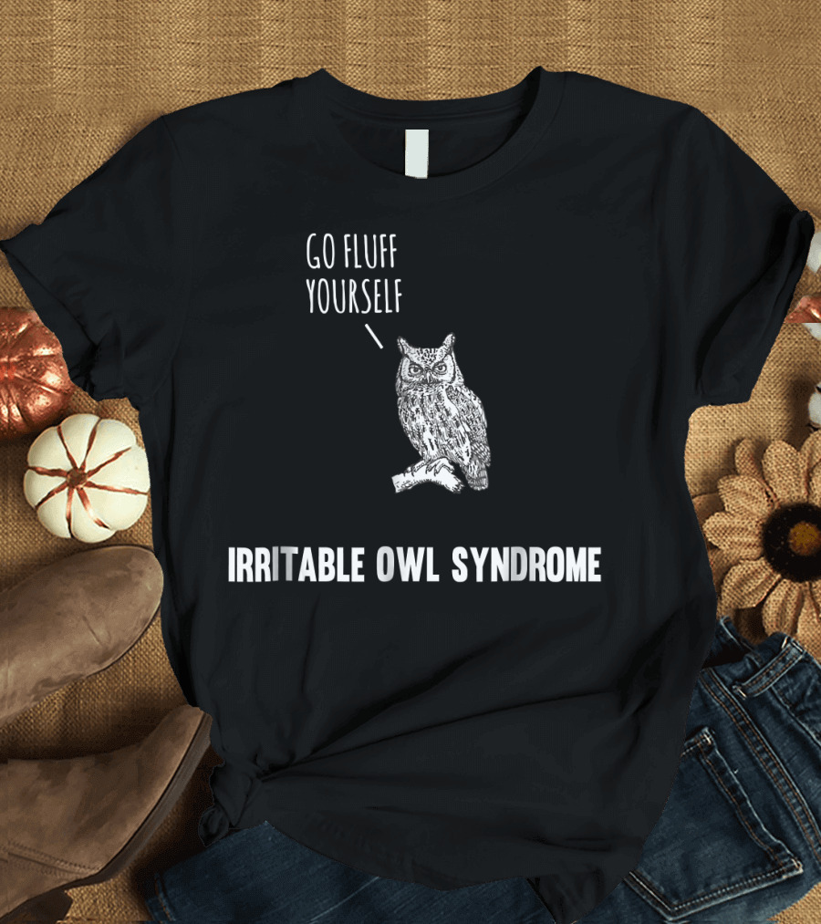Go Fluff Yourself Funny Irritable Owl Syndrome T-Shirt