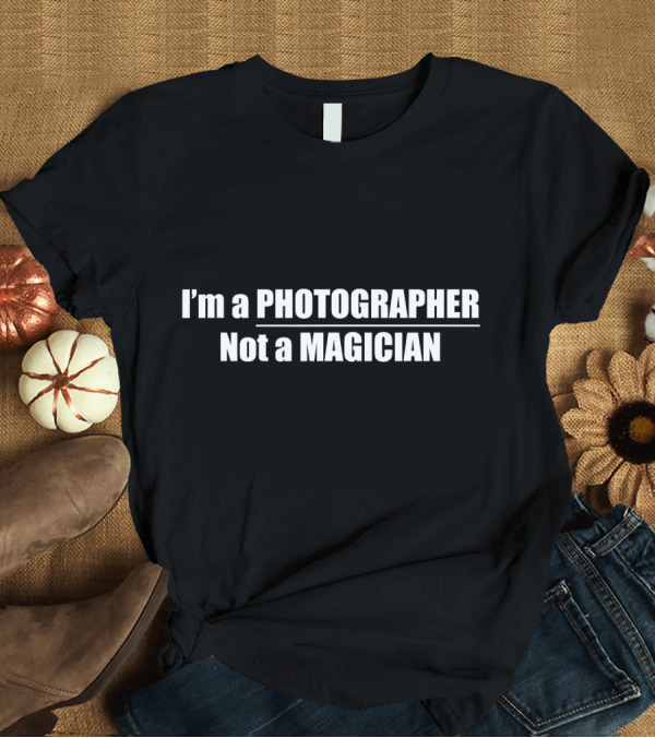 T-Shirt: I'm a Photographer Not a Magician T-Shirt I'm a Photographer Not a Magician T-Shirt