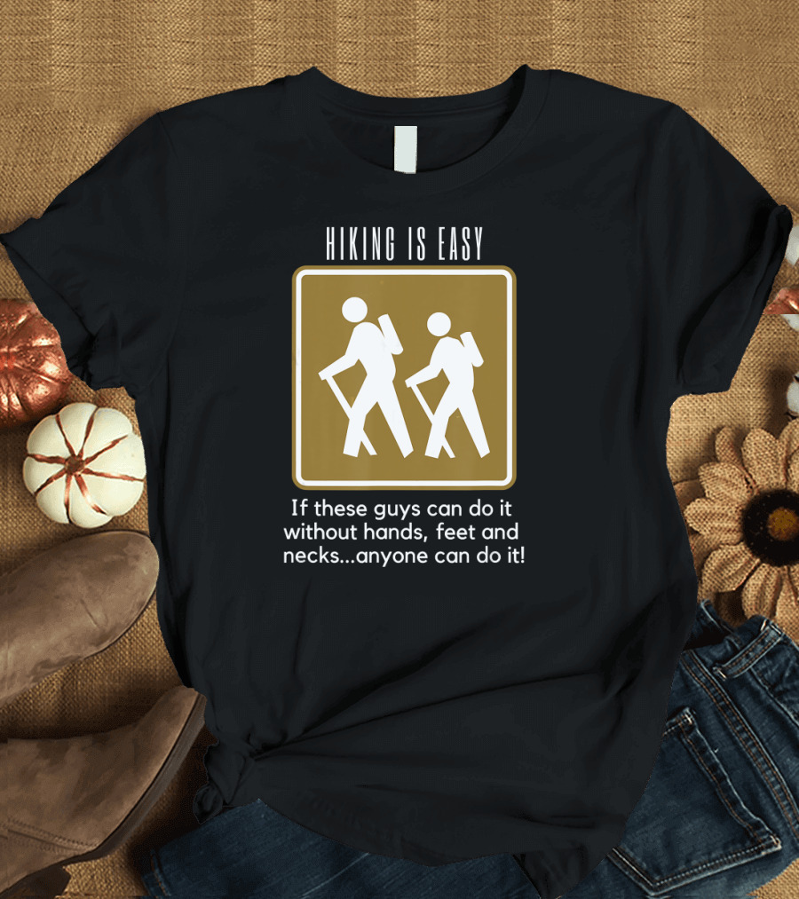 Hiking Is Easy Without Hands Feet Necks Anyone Can Do It T-Shirt