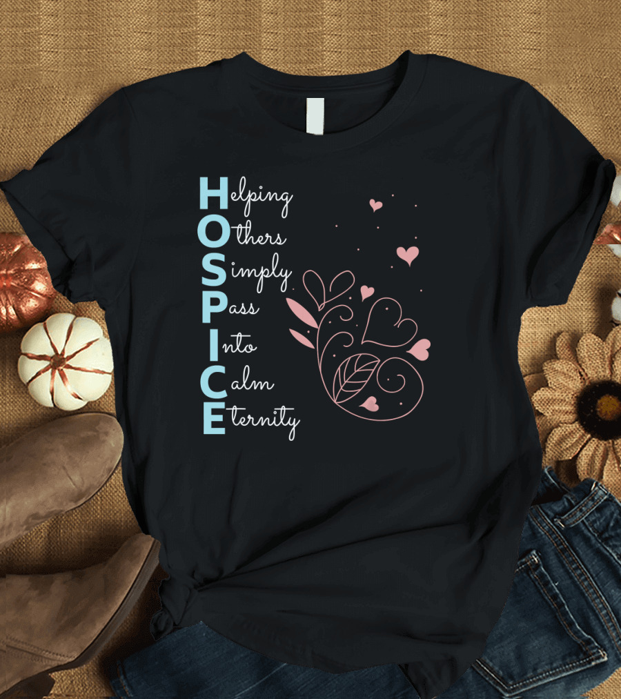 Hospice Helping Others Simply Pass Into Calm Eternity Nurse End of Life Terminal T-Shirt