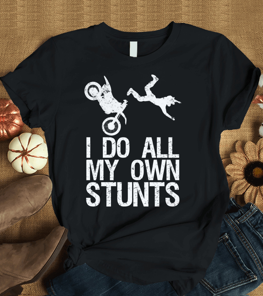 I Do All My Own Stunts Dirt Bike Motocross Action T-Shirt