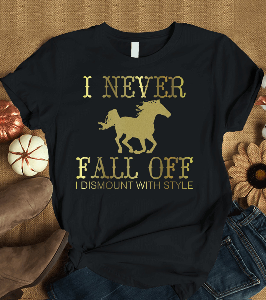 I Never Fall Off I Dismount With Style Horse T-Shirt