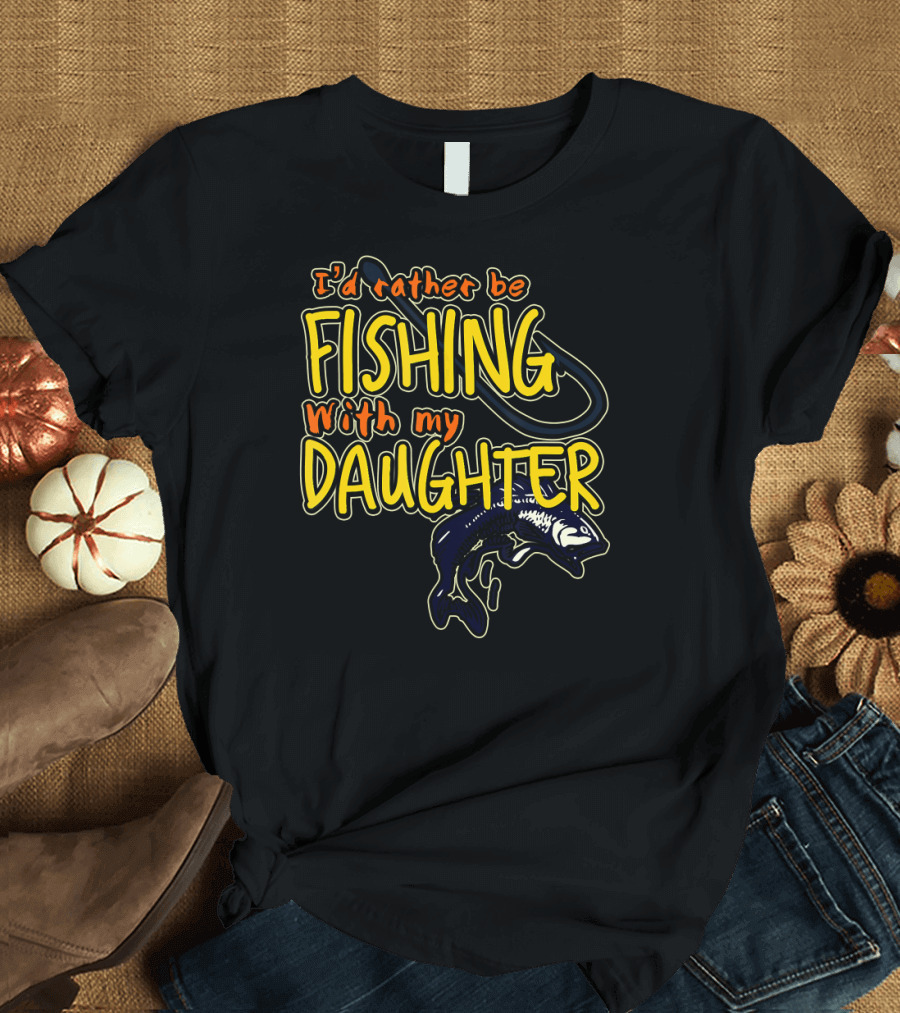 I'd Rather Be Fishing With My Daughter Fish Hook T-Shirt