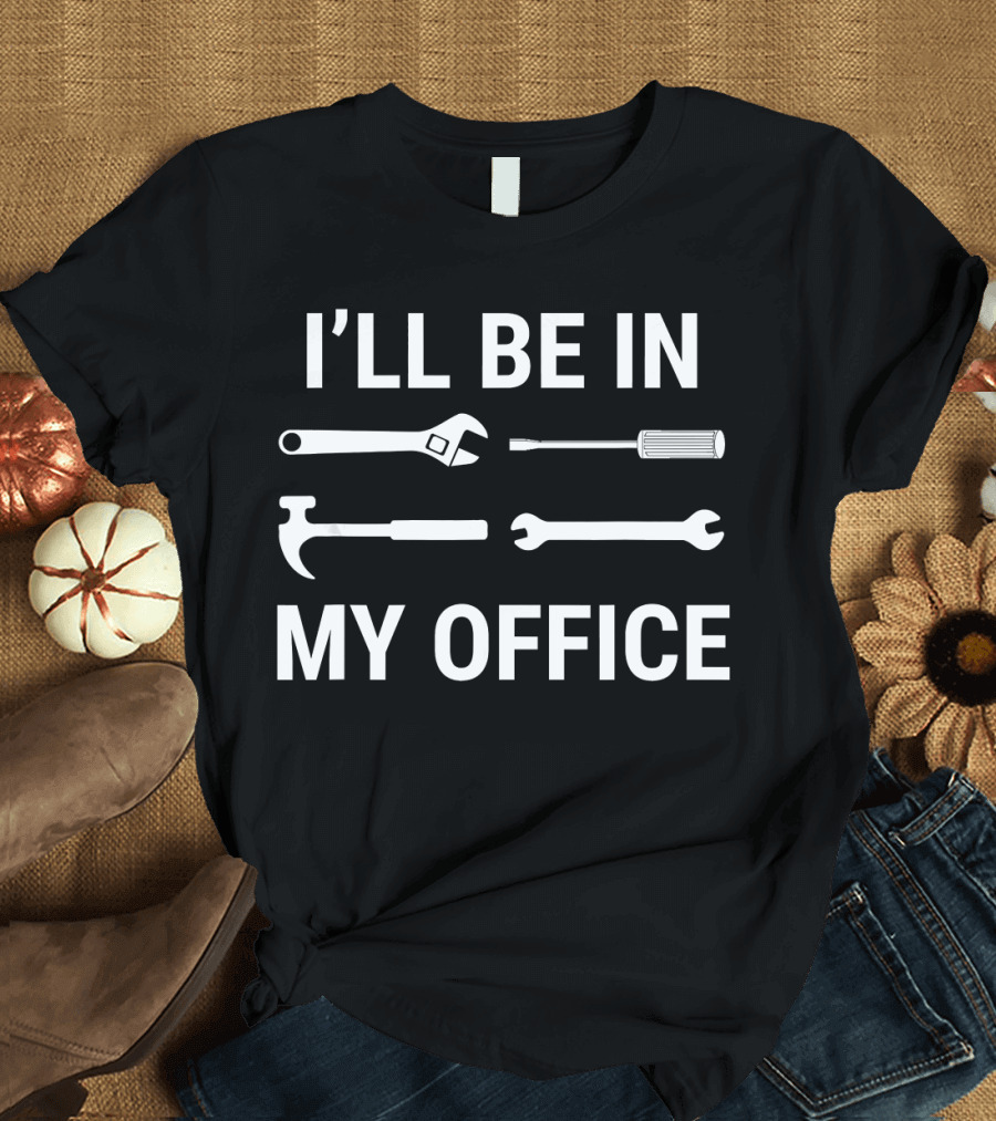 I'll Be In My Office Funny Mechanic Wrench Hammer Screwdriver Tools T-Shirt
