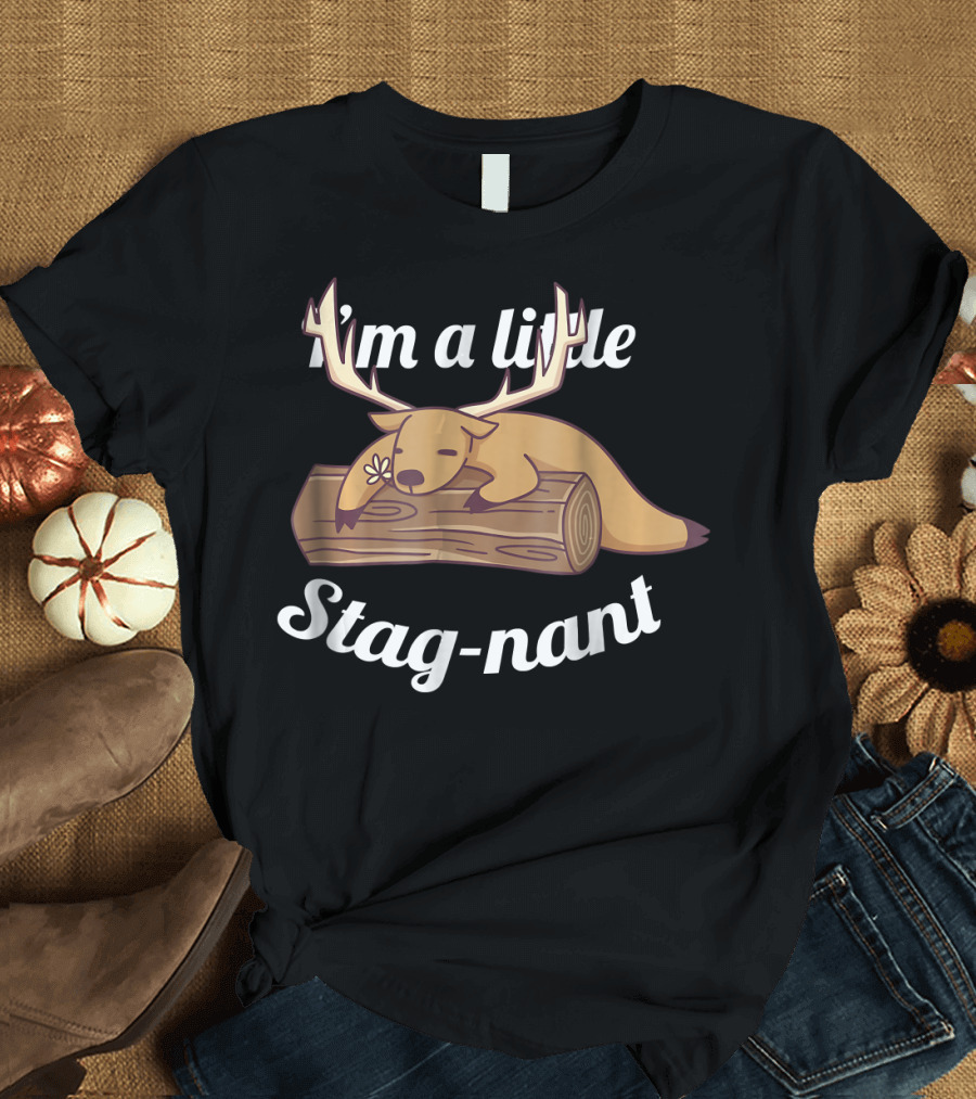 I'm A Little Stag-nant Funny Deer Lazy T-Shirt