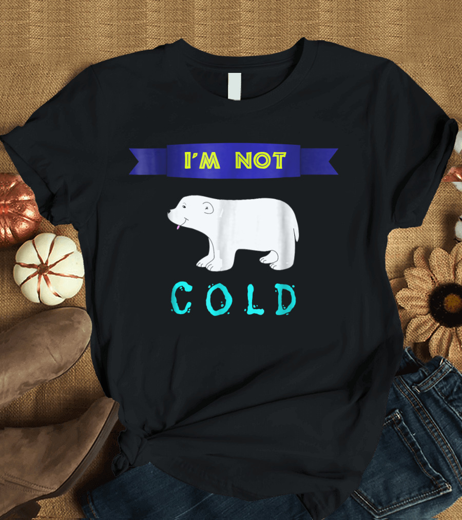 I'm Not Cold Polar Bear T-Shirt