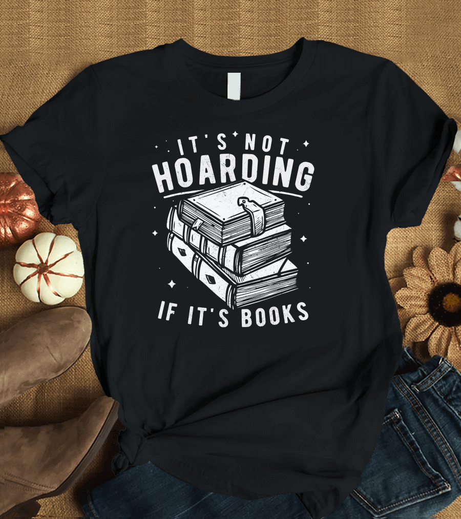 It's Not Hoarding If It's Books Stack of Books Book Lover T-Shirt