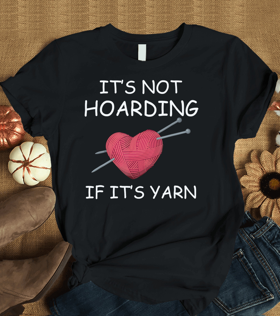 It's Not Hoarding If It's Yarn Heart with Knitting Needles T-Shirt