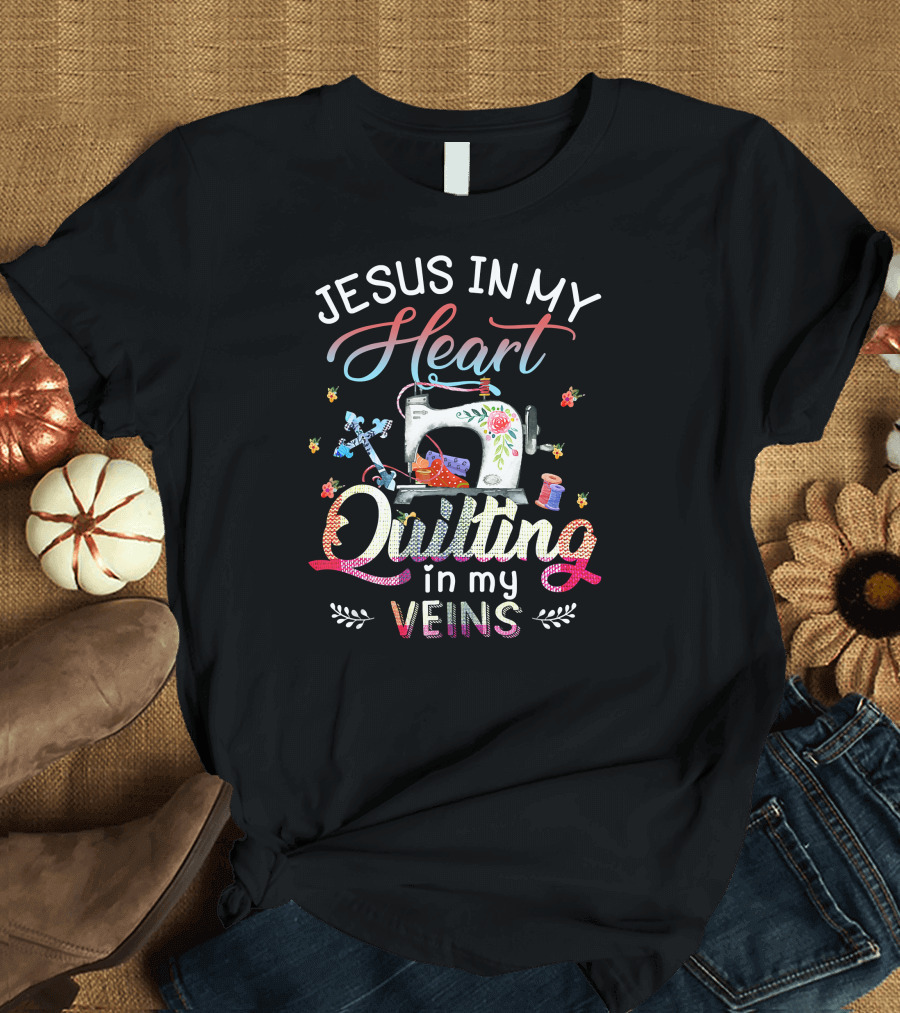 Jesus in My Heart Sewing Machine Quilting in My Veins T-Shirt