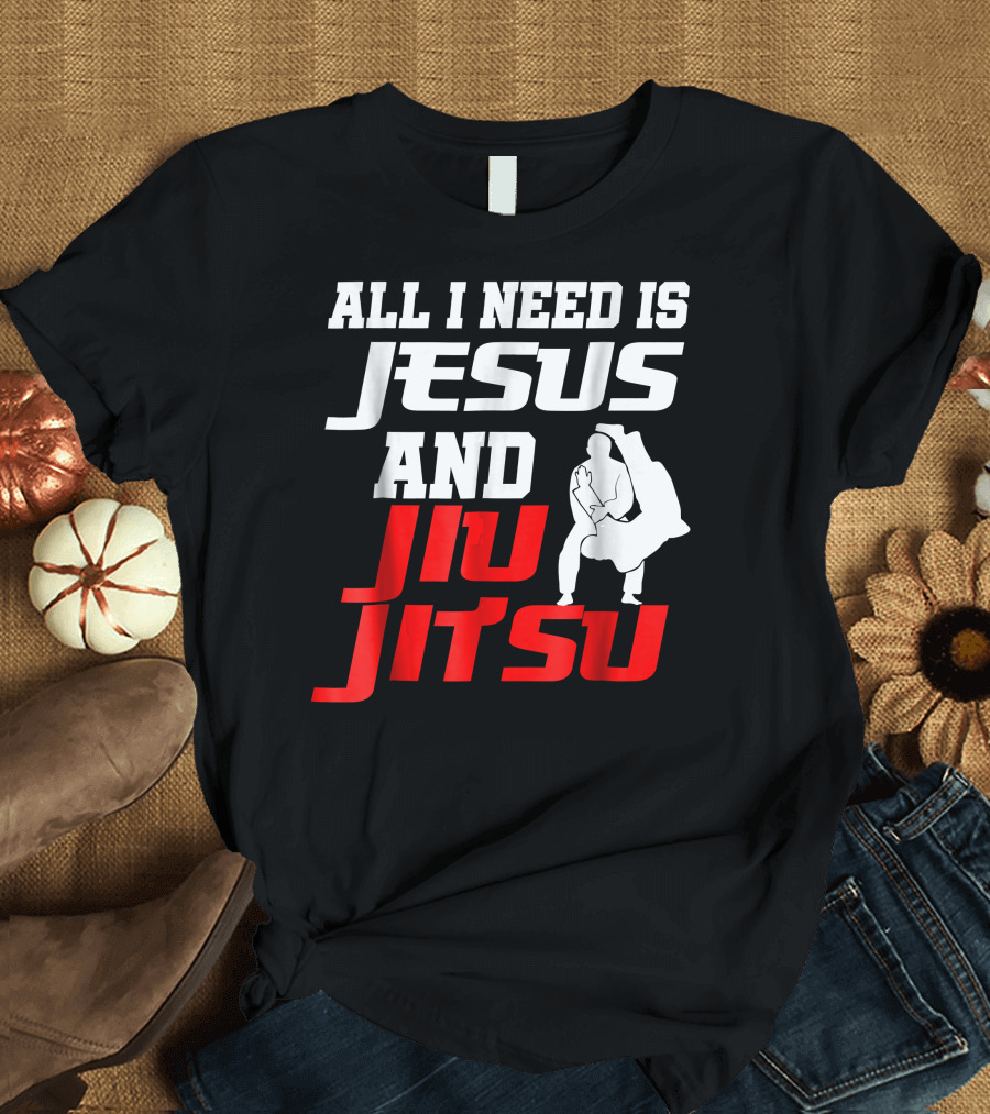 All I Need Is Jesus and Jiu Jitsu T-Shirt