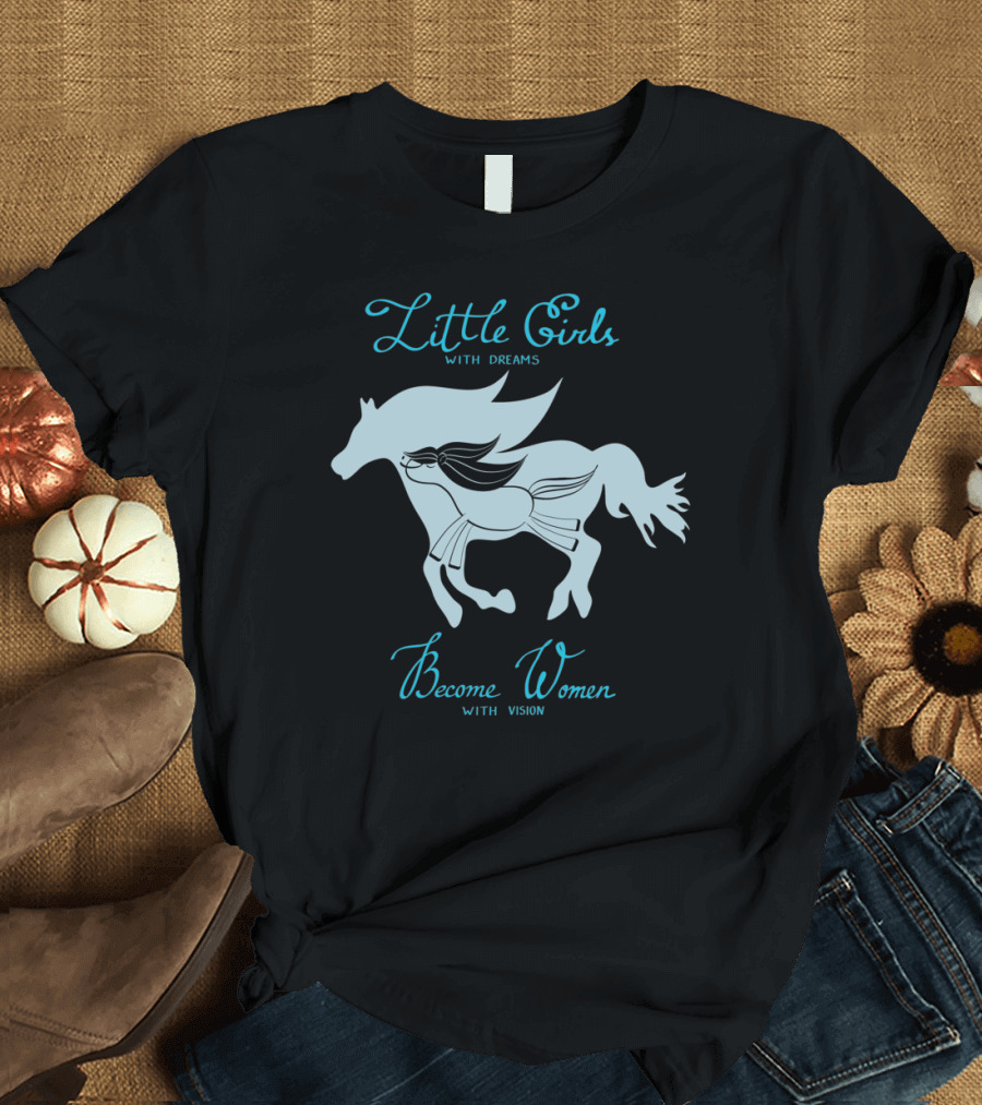 Little Girls with Dreams Become Women with Vision Horse T-Shirt