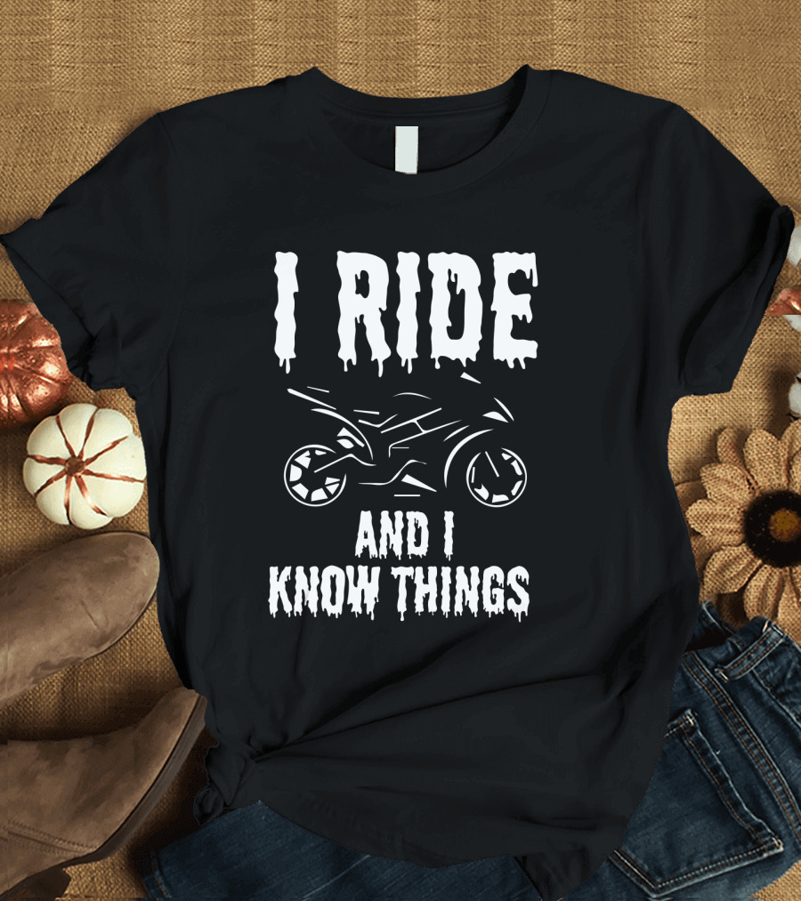 Grunge I Ride and I Know Things Big Bike Chopper Easy Rider Funny Sayings T-Shirt