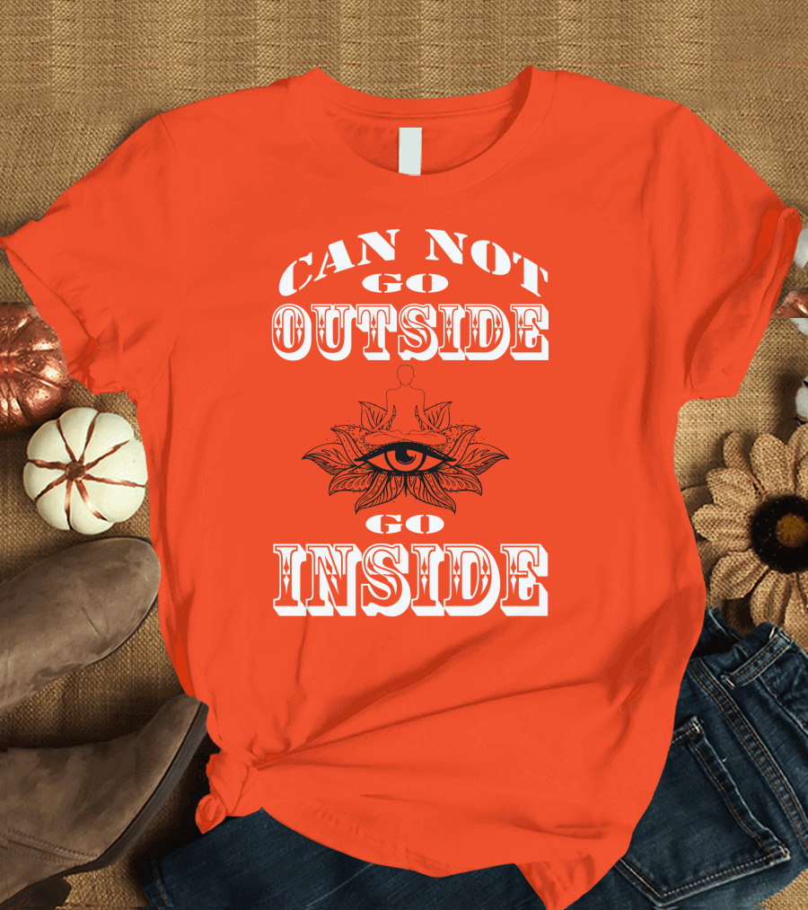 CAN NOT GO OUTSIDE GO INSIDE Eye and Meditating Figure T-Shirt