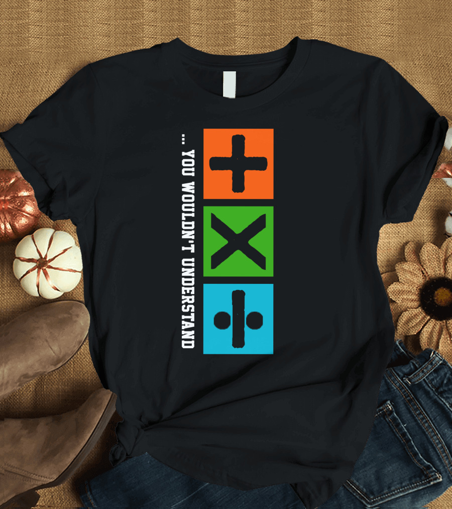 You Wouldn't Understand Math Symbols Plus Multiply Divide T-Shirt