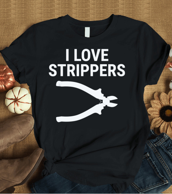 T-Shirt: Funny Electrician I Love Strippers Wire Strip Joke T-Shirt Funny Electrician I Love Strippers Wire Strip Joke T-Shirt