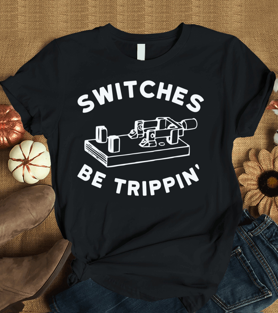 Switches Be Trippin' Funny Electricians T-Shirt