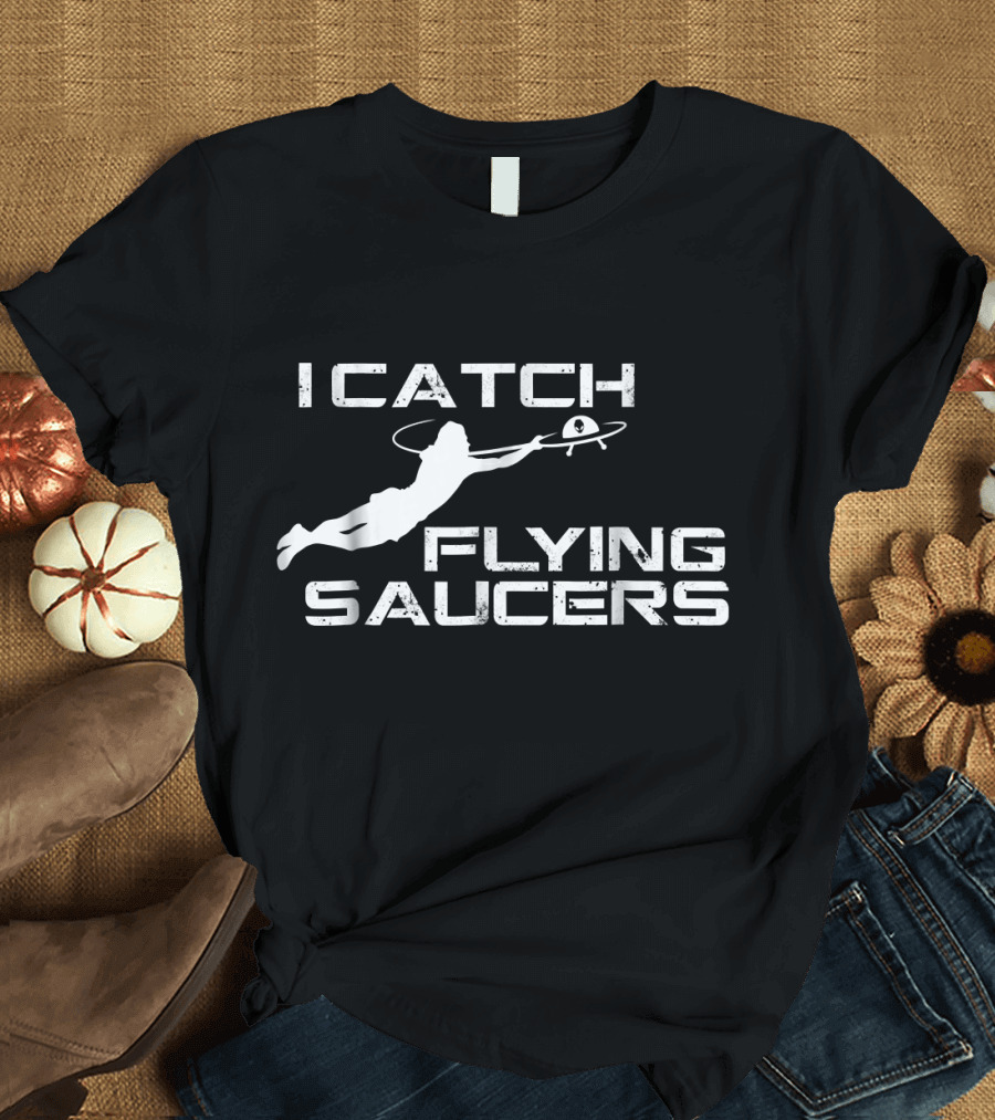 Funny Ultimate Frisbee I Catch Flying Saucers T-Shirt