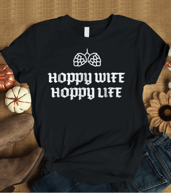 T-Shirt: Hoppy Wife Hoppy Life Craft Beer Pun with Hop T-Shirt Hoppy Wife Hoppy Life Craft Beer Pun with Hop T-Shirt