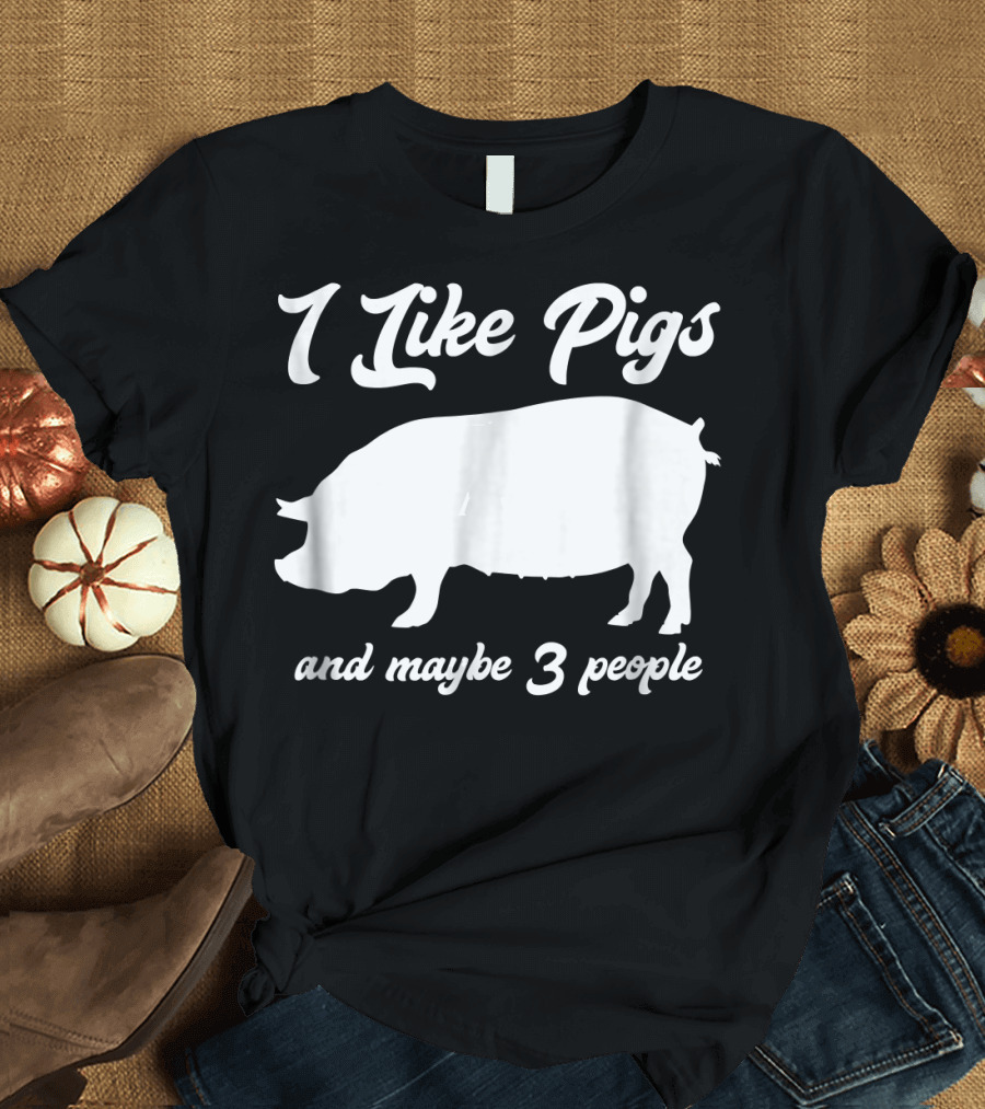 I Like Pigs and Maybe 3 People Funny Pig T-Shirt