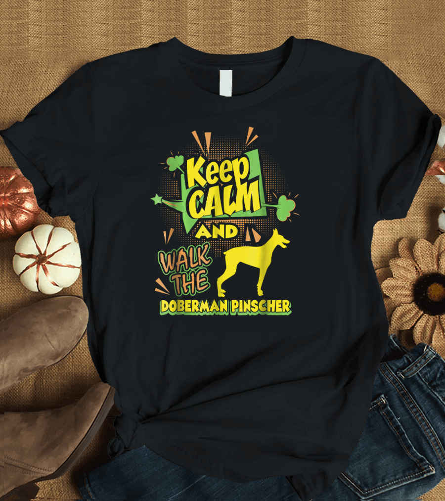 Keep Calm And Walk The Doberman Pinscher Keep Calm And Walk The Doberman Pinscher T-Shirt