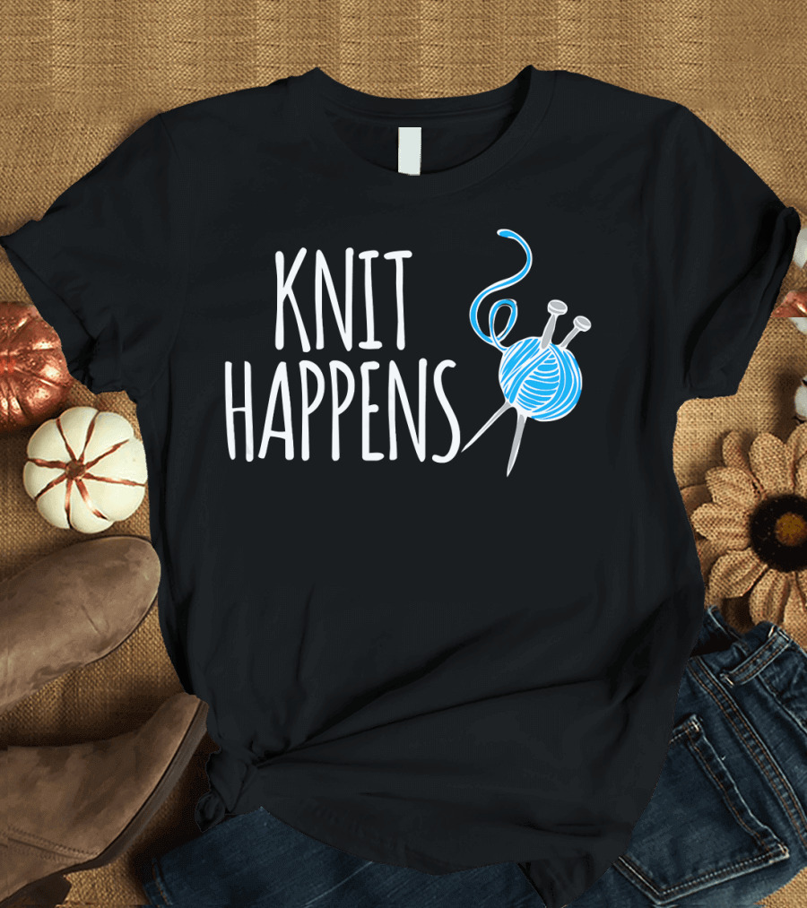KNIT HAPPENS Funny Knitting Yarn Needles T-Shirt