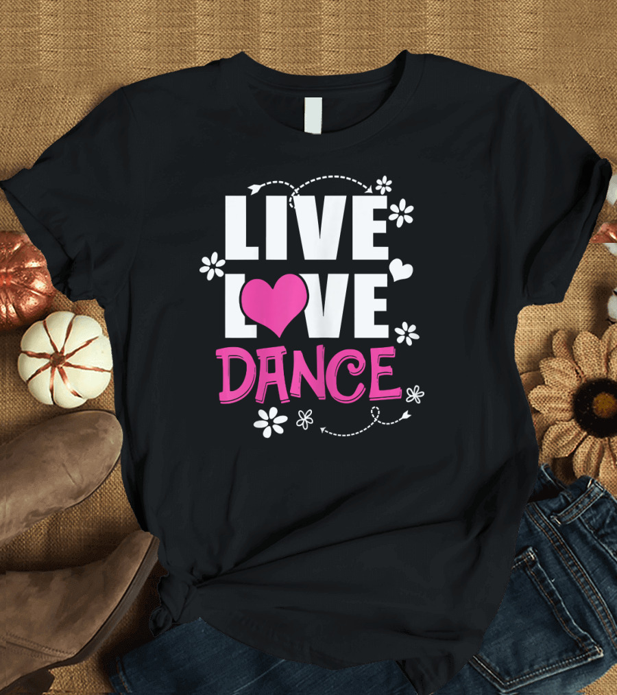 Live Love Dance Heart Flowers T-Shirt