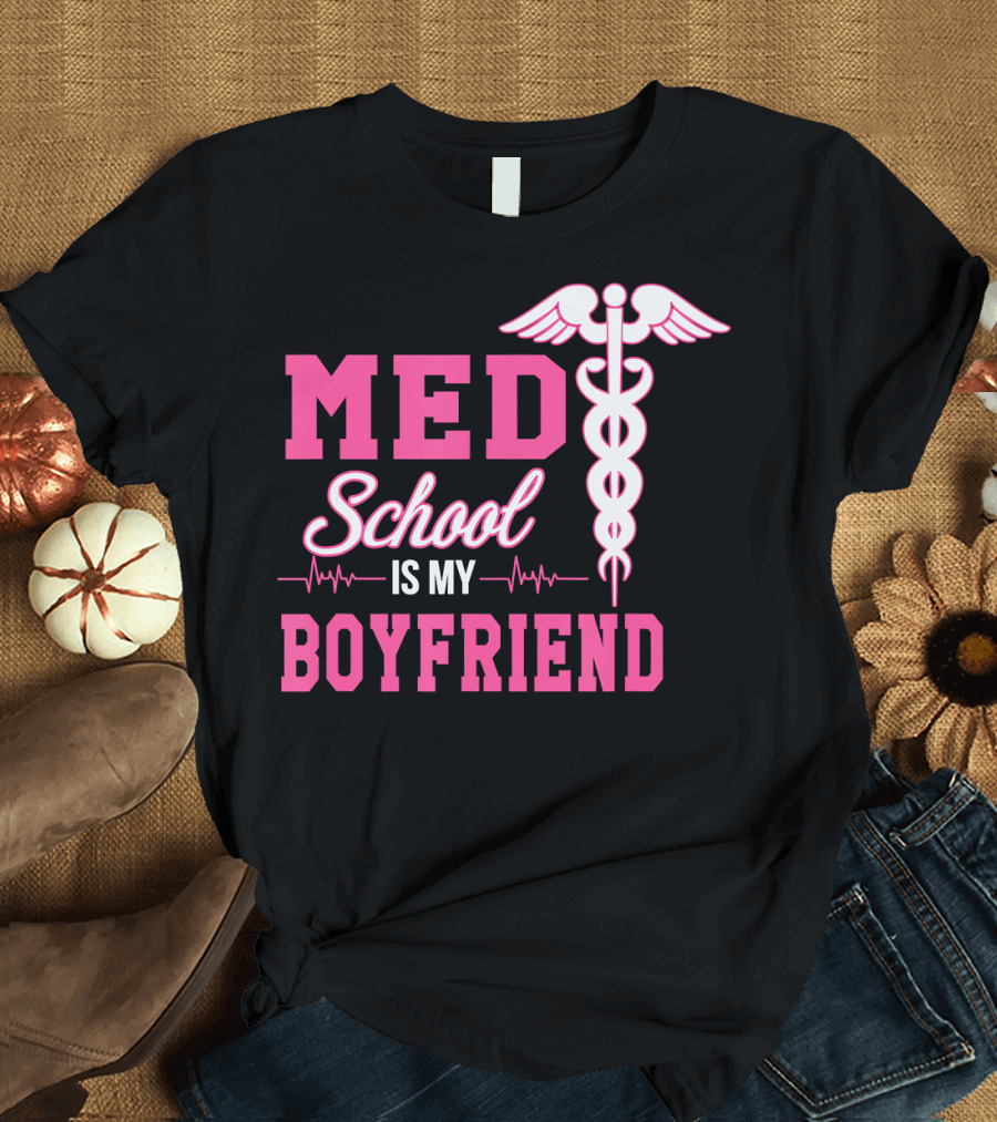 Med School Is My Boyfriend Medical Caduceus Future Doctor Pre T-Shirt