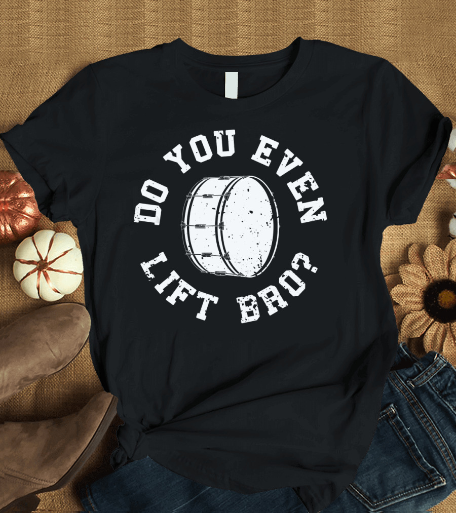 Do You Even Lift Bro Bass Drum Mens Funny Marching Band Drummer T-Shirt