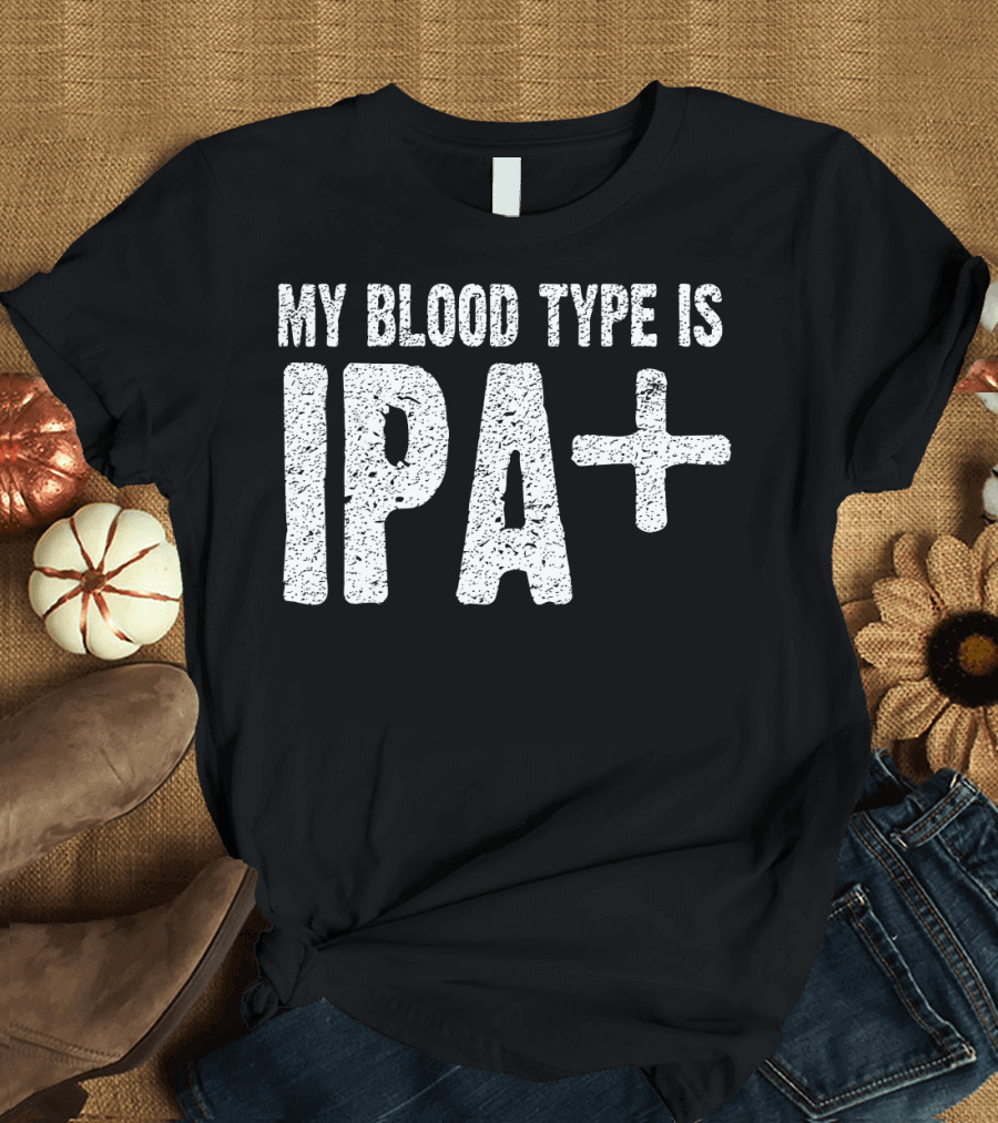 My Blood Type is IPA+ Positive Craft Beer Humor T-Shirt